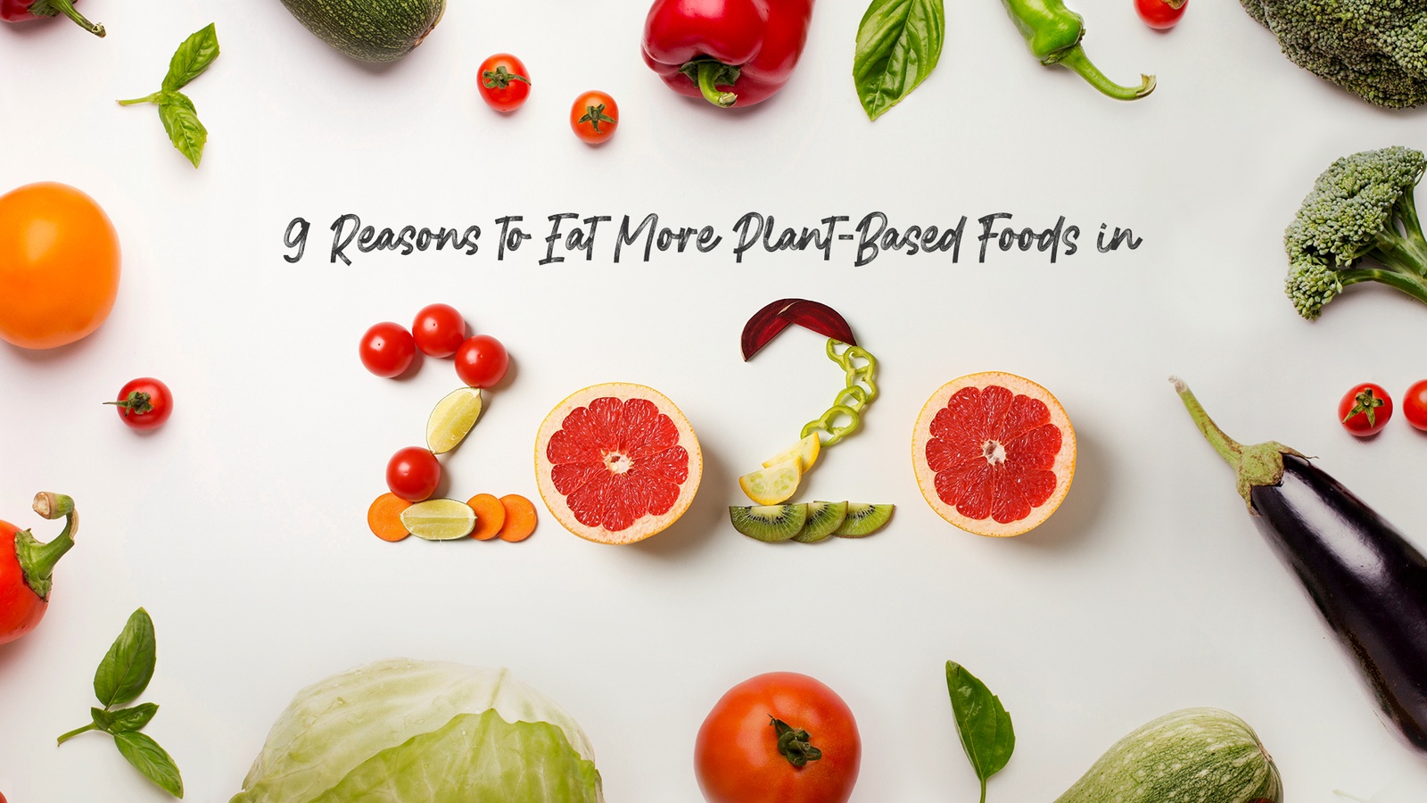 9 Reasons to Eat More Plant-Based Foods in 2020