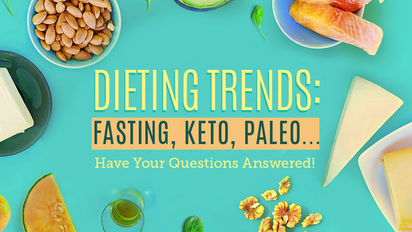 Dieting Trends: Fasting, Keto, Paleo... Have Your Questions Answered!