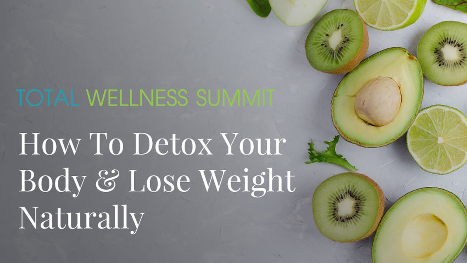 The Total Wellness Summit NOW LIVE: How to Detox Your Body & Lose Weight Naturally