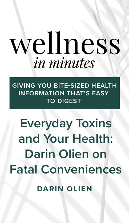 Wellness In Minutes: Everyday Toxins and Your Health: Darin Olien on Fatal Conveniences
