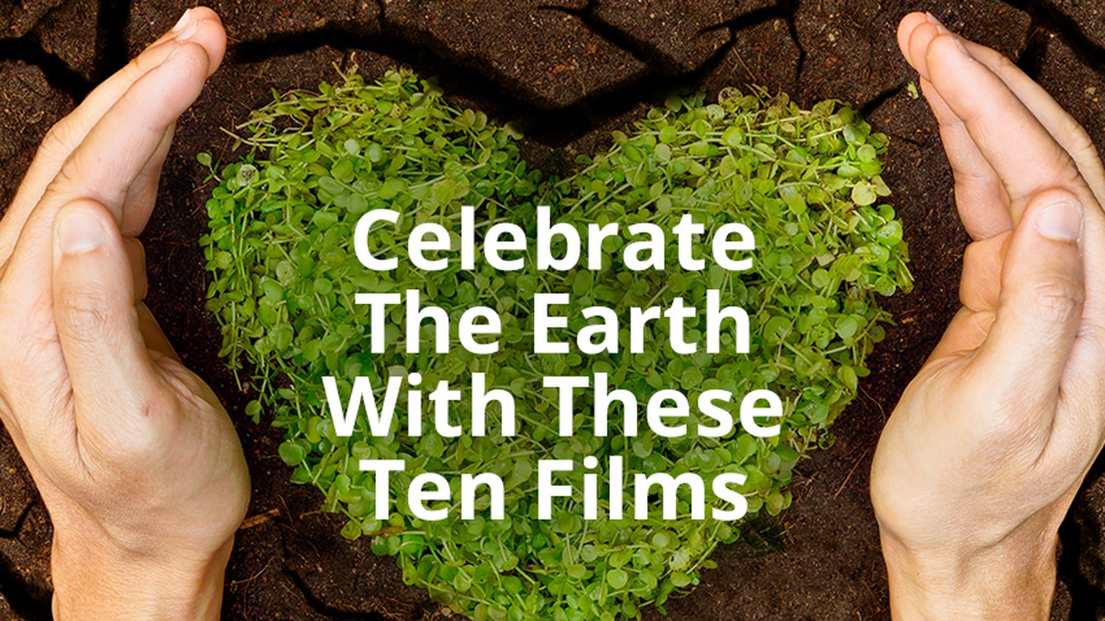 Celebrate The Earth With These Ten Films