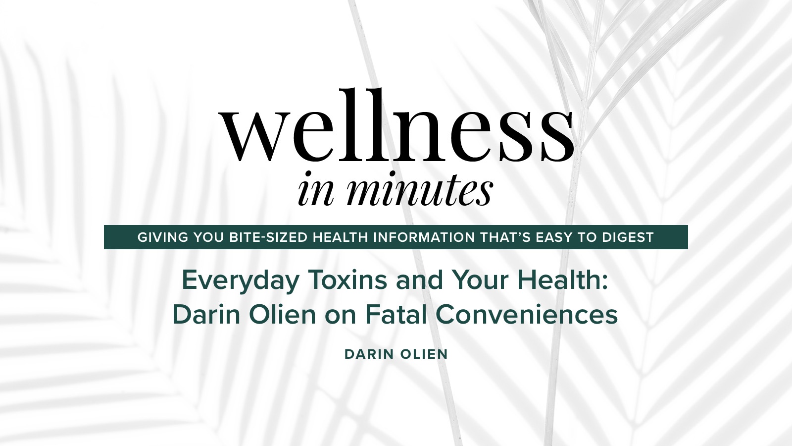 Wellness In Minutes: Everyday Toxins and Your Health: Darin Olien on Fatal Conveniences