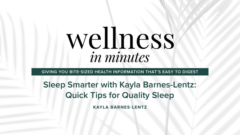 Wellness in Minutes: Sleep Smarter with Kayla Barnes-Lentz: Quick Tips for Quality Sleep