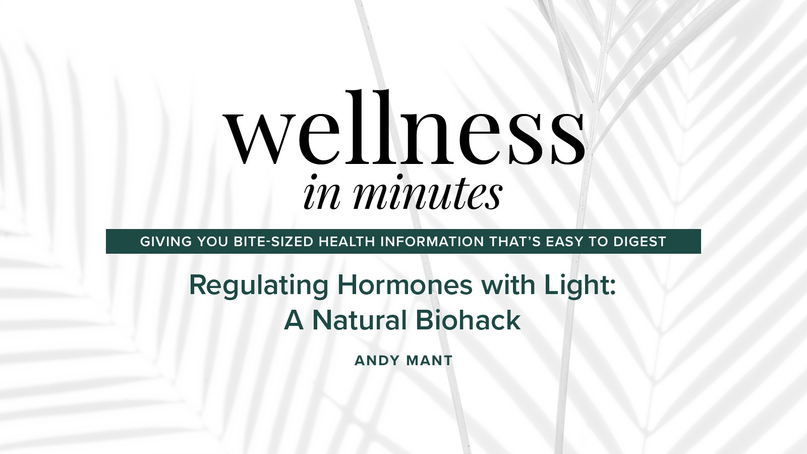 Wellness in Minutes: Regulating Hormones with Light: A Natural Biohack with Andy Mant
