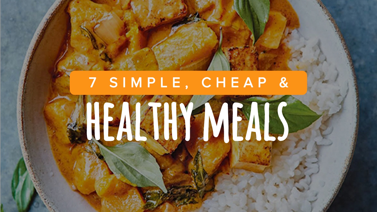 7 Simple, Cheap & Healthy Meals