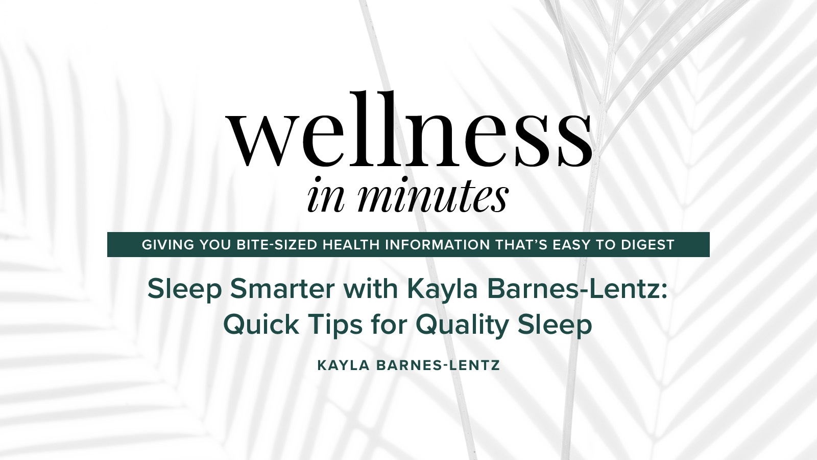 Wellness in Minutes: Sleep Smarter with Kayla Barnes-Lentz: Quick Tips for Quality Sleep