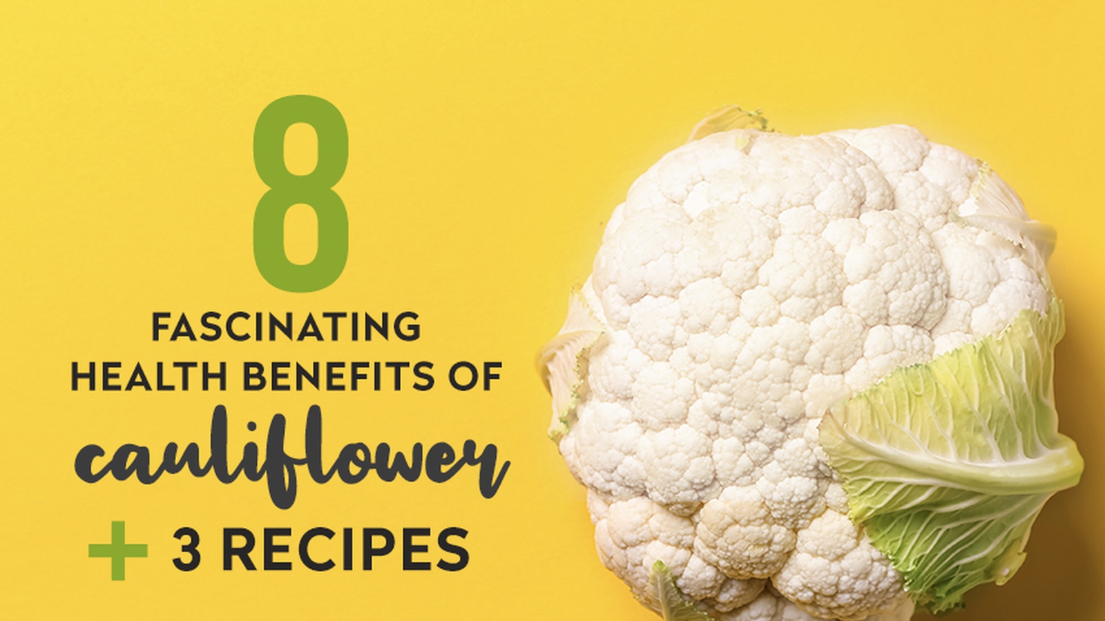 8 Fascinating Health Benefits of Cauliflower + 3 Recipes