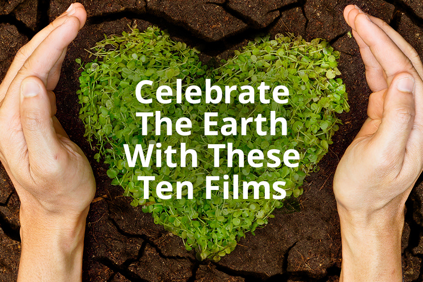Celebrate The Earth With These Ten Films