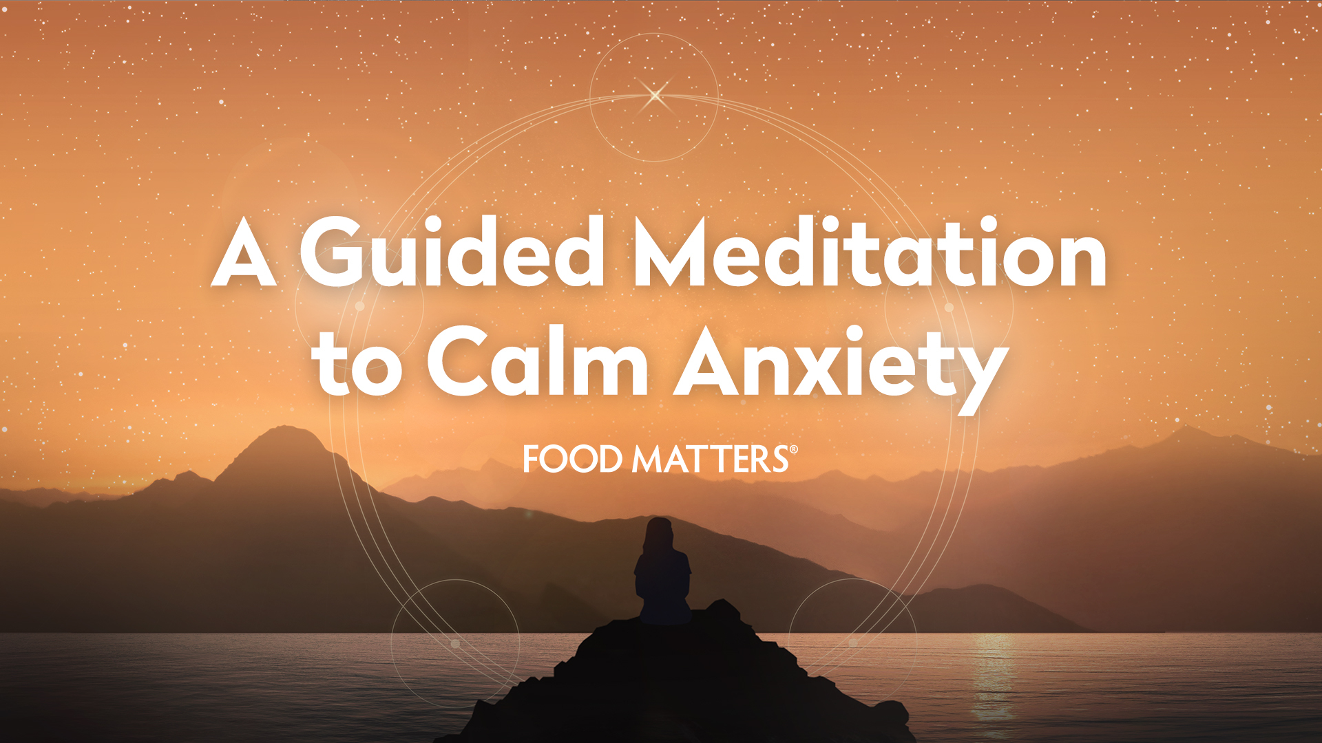 A Guided Meditation to Calm Anxiety | FOOD MATTERS®