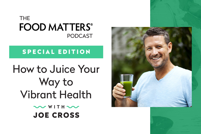 Episode None Special Edition How To Juice Your Way To Vibrant Health with Joe Cross FOOD
