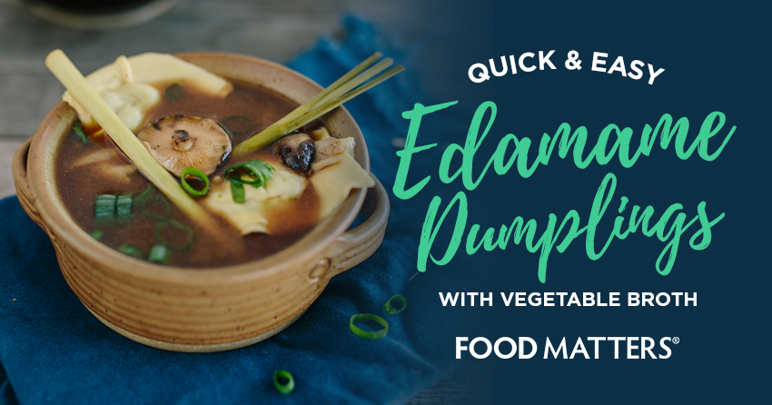 Quick & Easy Edamame Dumplings With Vegetable Broth | FOOD MATTERS®